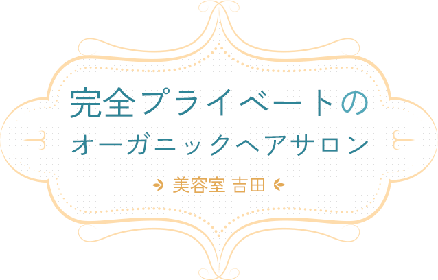 完全プライベートのオーガニックヘアサロン 美容室 吉田